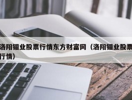 洛阳钼业股票行情东方财富网（洛阳钼业股票行情）