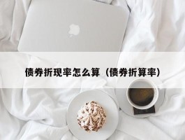 债券折现率怎么算（债券折算率）