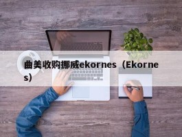 曲美收购挪威ekornes（Ekornes）